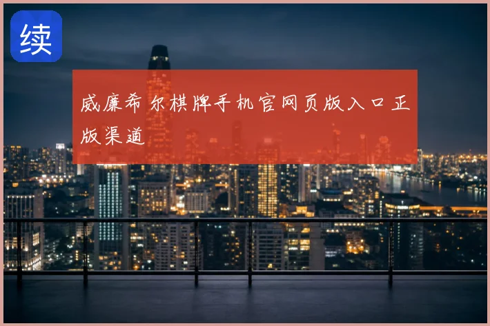威廉希尔棋牌手机官网页版入口正版渠道