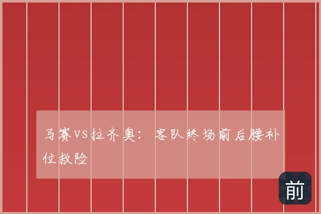 马赛vs拉齐奥:客队终场前后腰补位救险